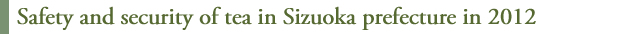 Safety and security of tea in Sizuoka prefecture in 2012